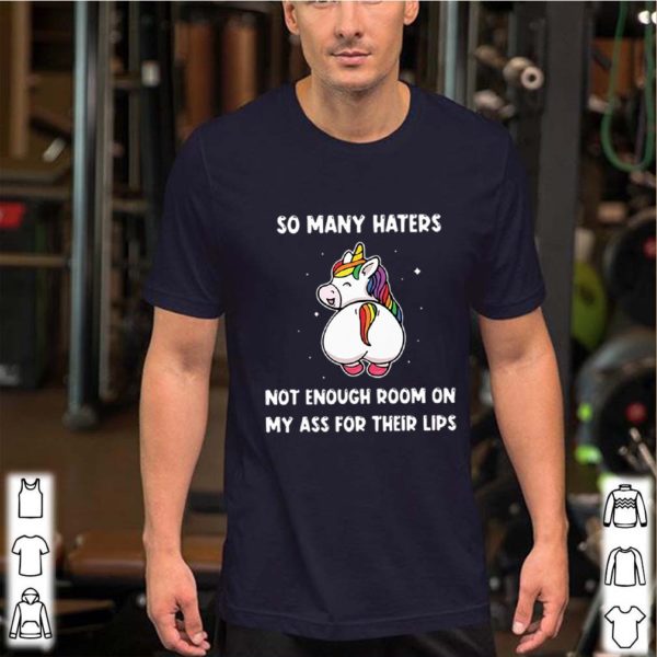 So Many Haters Not Enough Room On My Ass For Their Lips Unicorn hoodie, sweater, longsleeve, shirt v-neck, t-shirts