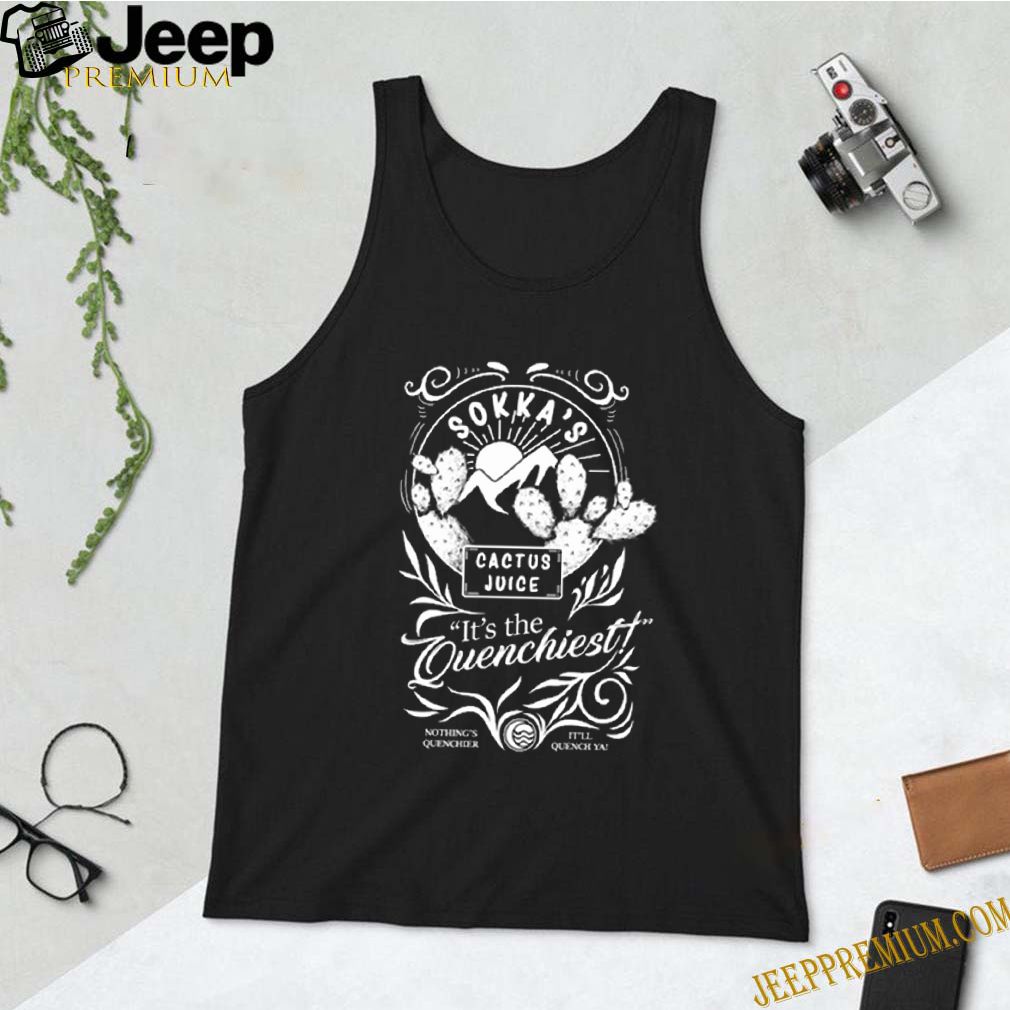Sokka’s cactus juice it’s the Quenchiest shirt 10 Sokka’s cactus juice it’s the Quenchiest