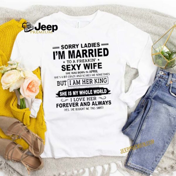 Sorry Ladies Im Married To A Freakin Sexy Wife shirt