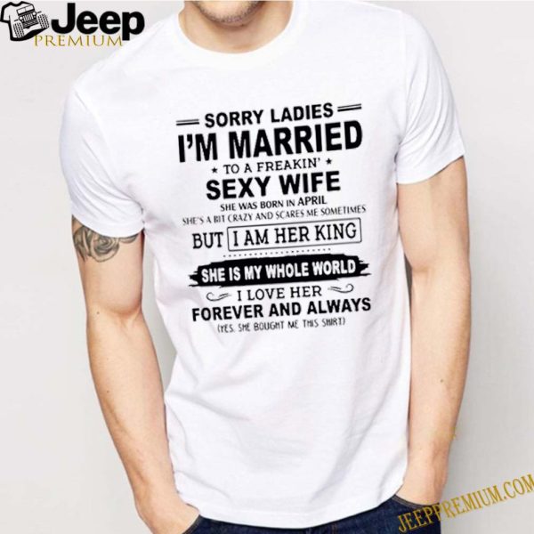 Sorry Ladies Im Married To A Freakin Sexy Wife shirt