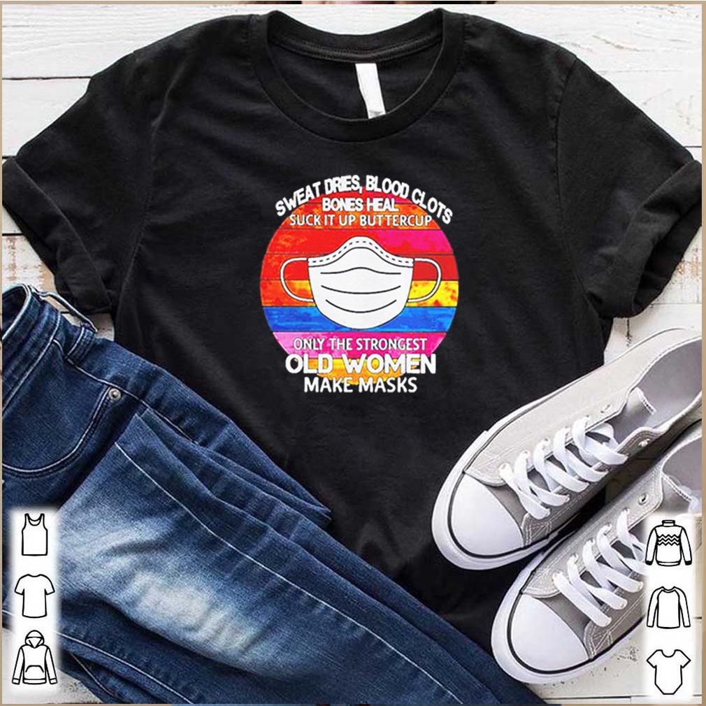 Sweat dries blood clots bones heal suck it up buttercup only the strongest old women make masks vin shirt 10 Sweat dries blood clots bones heal suck it up buttercup only the strongest old women make mask