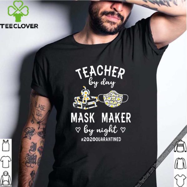 Teacher by day mask maker by night #2020quarantined shirt