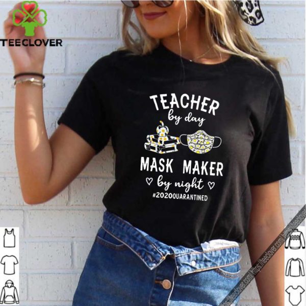 Teacher by day mask maker by night #2020quarantined shirt