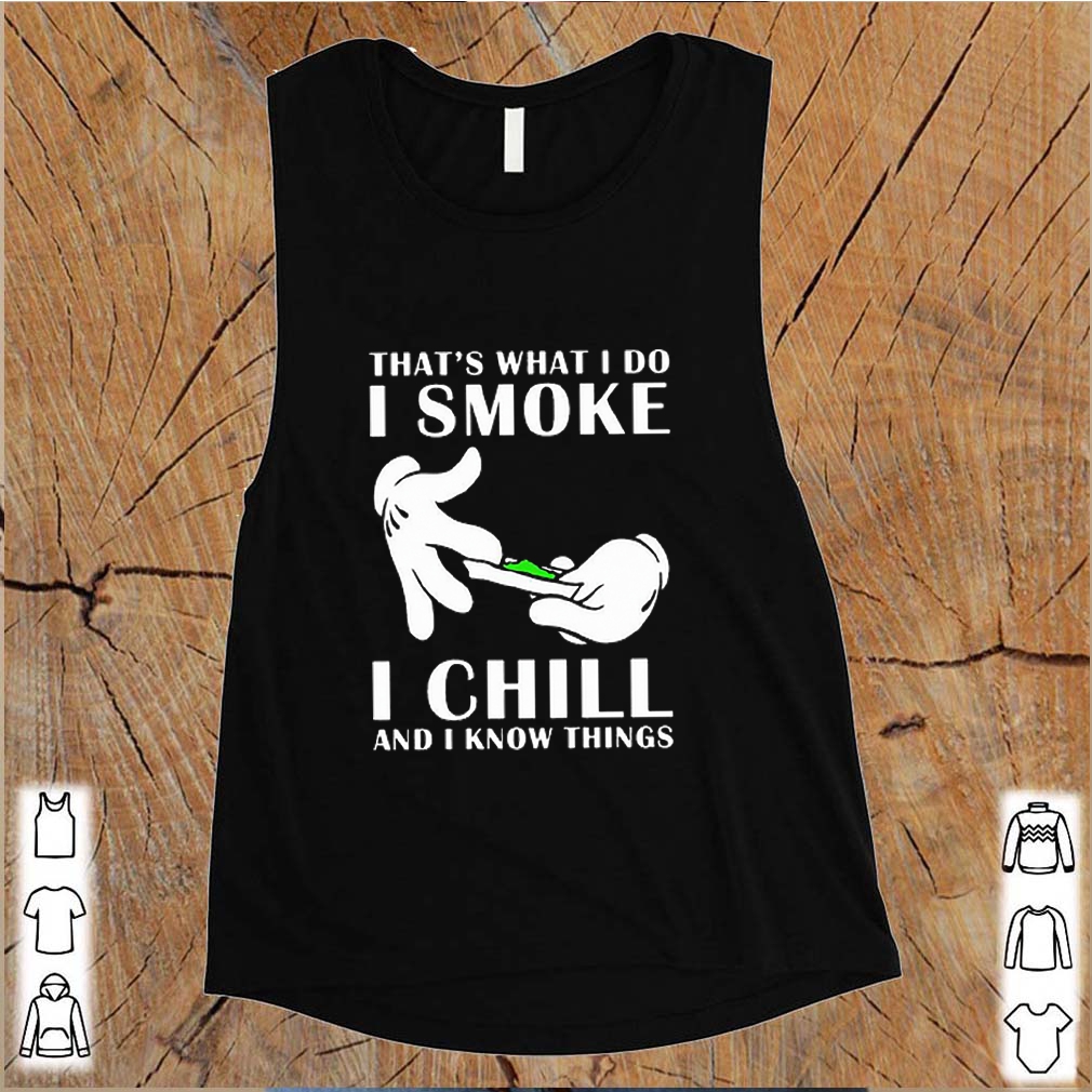 That’s what i do i smoke i chill and i know things shirts 9 That’s what i do i smoke i chill and i know things s