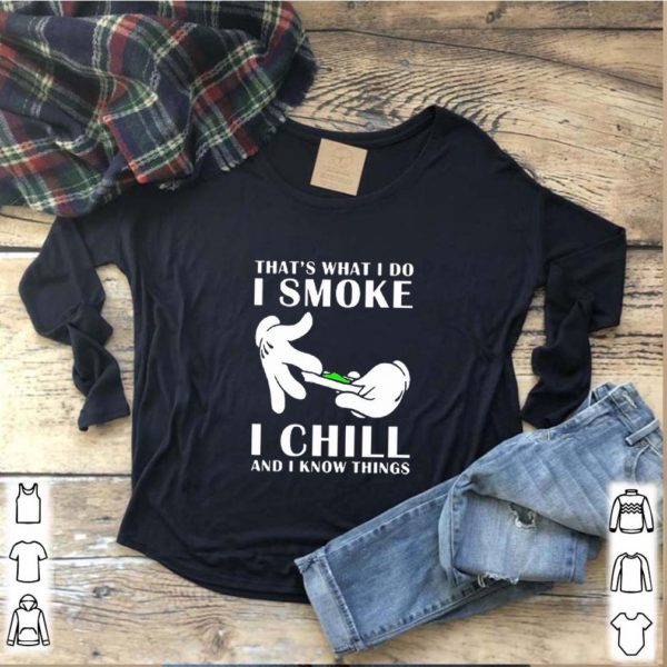 That’s what i do i smoke i chill and i know things hoodie, sweater, longsleeve, shirt v-neck, t-shirts