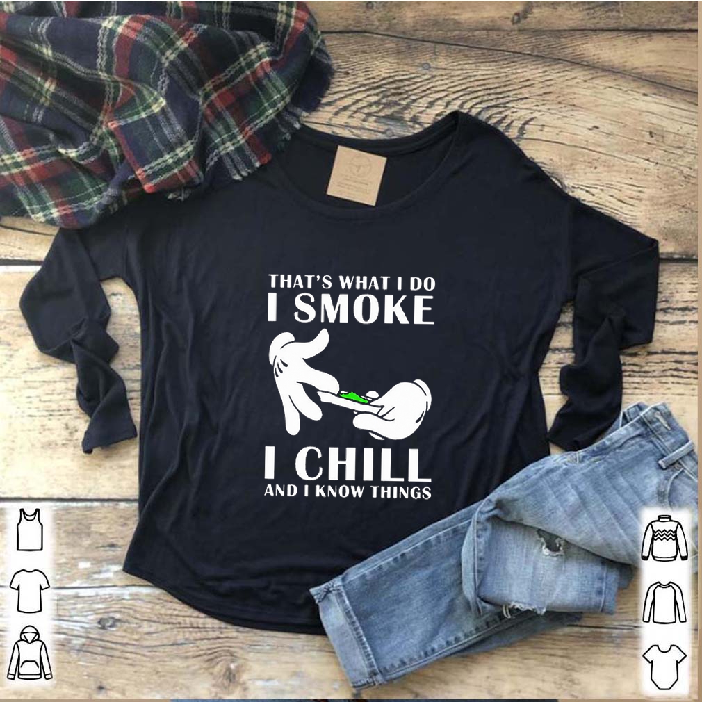 That’s what i do i smoke i chill and i know things shirts 7 That’s what i do i smoke i chill and i know things s