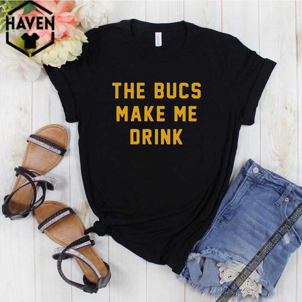 The bucs make me drink shirt 