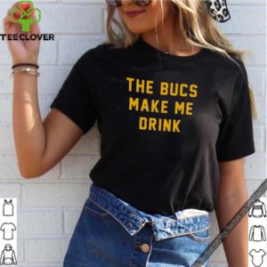 The Bucs Make Me Drink Shirt