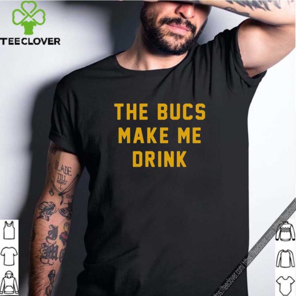 The Bucs Make Me Drink Shirt