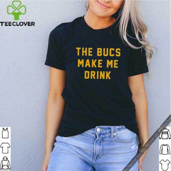 The Bucs Make Me Drink Shirt