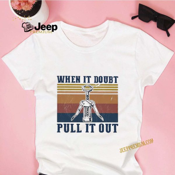 Vintage When It Doubt Pull It Out Wine Lover hoodie, sweater, longsleeve, shirt v-neck, t-shirt