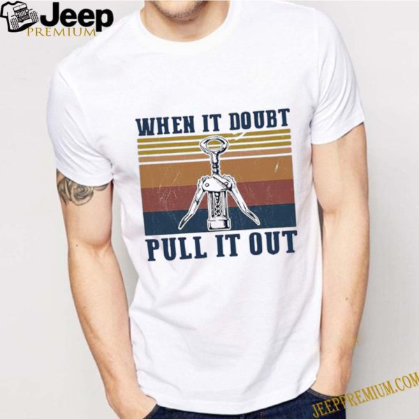 Vintage When It Doubt Pull It Out Wine Lover hoodie, sweater, longsleeve, shirt v-neck, t-shirt
