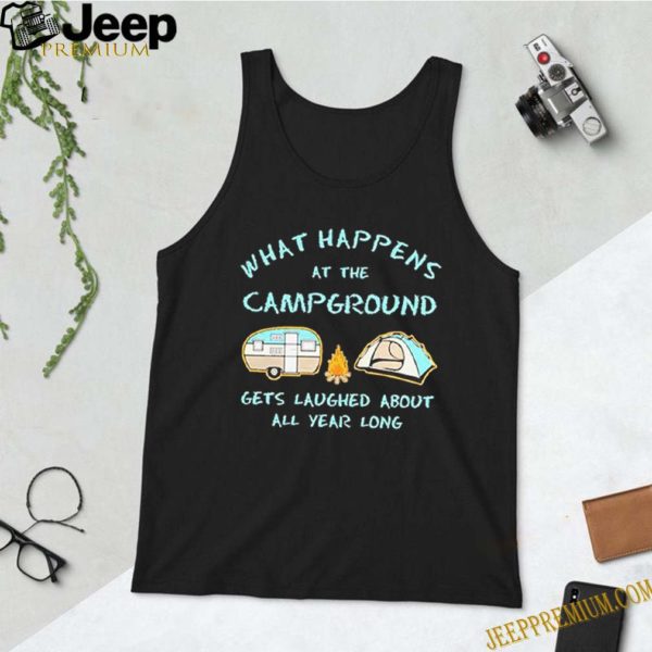 What happens at the campground gets laughed about all year long hoodie, sweater, longsleeve, shirt v-neck, t-shirt