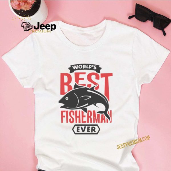 World’s Best Fisherman Ever T-hoodie, sweater, longsleeve, shirt v-neck, t-shirt