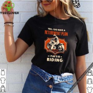 Yes I Do Have A Retirement Plan I Plan To Go Riding Shirt