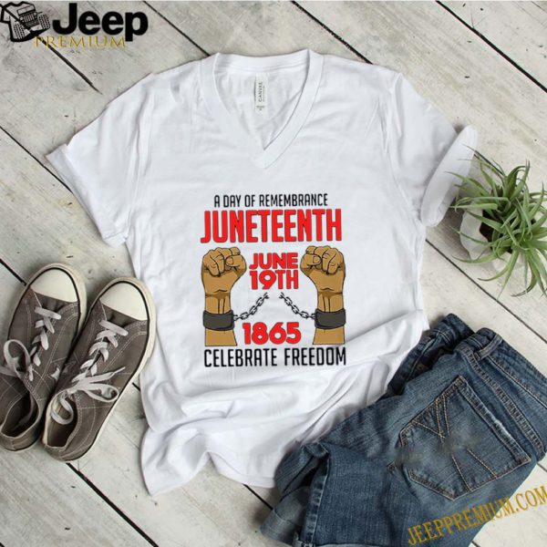 A Day Of Remembrance Juneteenth June 19th 1865 Celebrate Freedom Shirt