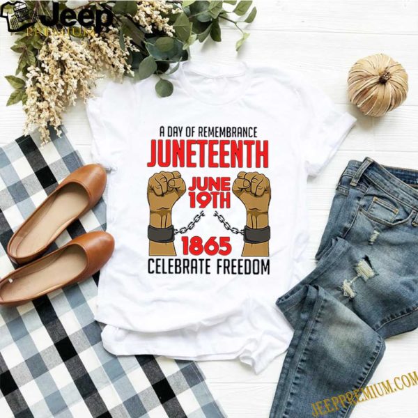 A Day Of Remembrance Juneteenth June 19th 1865 Celebrate Freedom Shirt