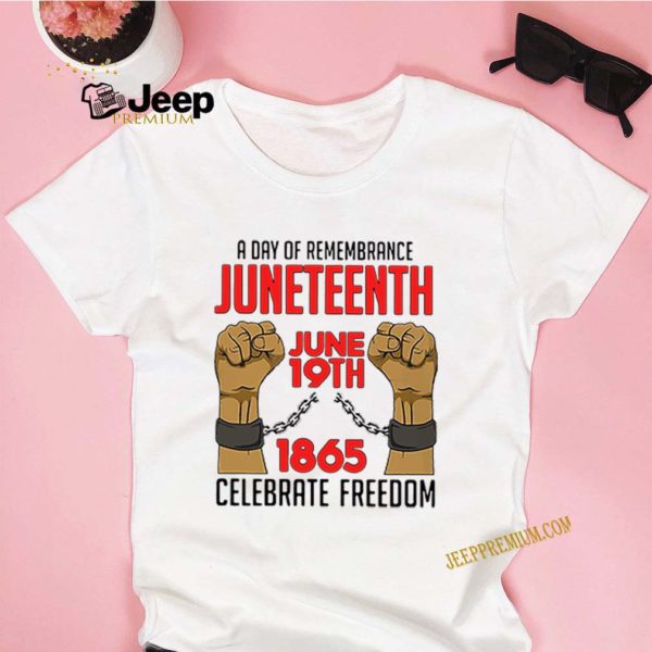 A Day Of Remembrance Juneteenth June 19th 1865 Celebrate Freedom Shirt