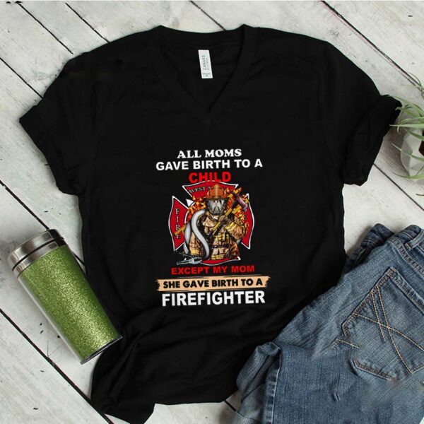 All Moms Gave Birth To A Child Except My Mom Firefighter Logo Mother’s Day s