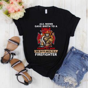 All Moms Gave Birth To A Child Except My Mom Firefighter Logo Mother’s Day s