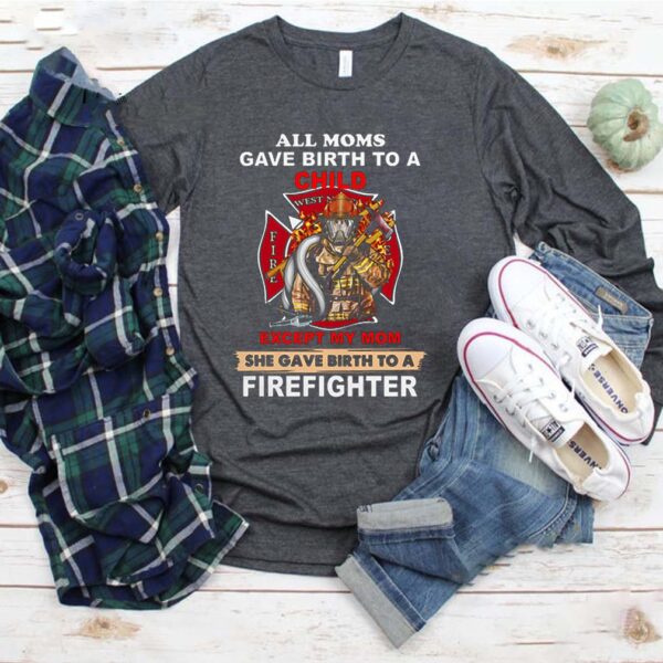 All Moms Gave Birth To A Child Except My Mom Firefighter Logo Mother’s Day s