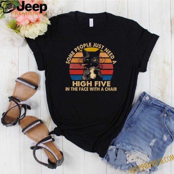 Cat Some People Just Need A High Five In The Face With A Chair shirt