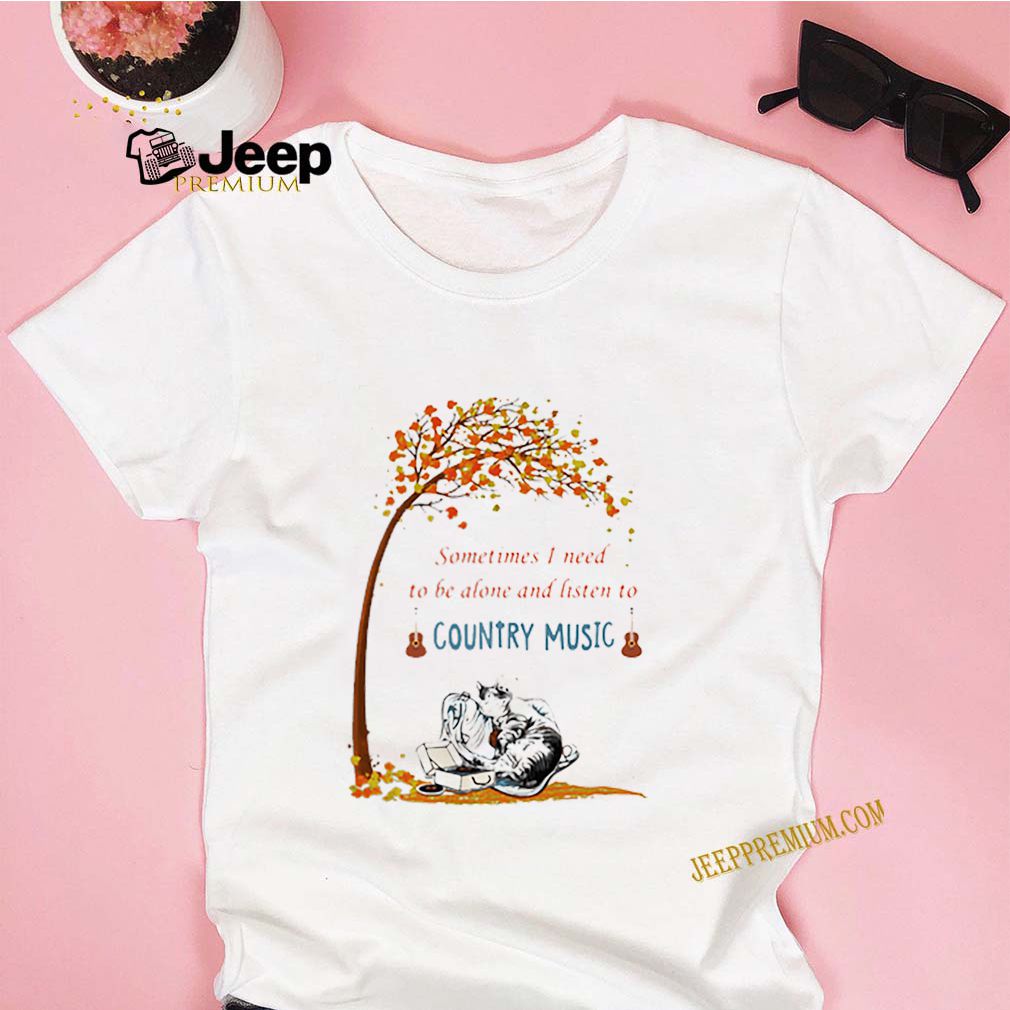 Cat sometimes I need to be alone and listen to country music shirt 9 Cat sometimes I need to be alone and listen to country music