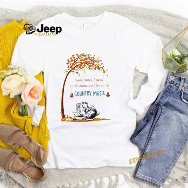 Cat sometimes I need to be alone and listen to country music shirt