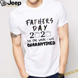 Fathers Day 2020 The One Where I Was Quarantined Shirts