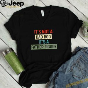 Father’s Day It’s Not A Dad Bod It’s A Father Figure Vintage shirt