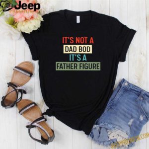 Father’s Day It’s Not A Dad Bod It’s A Father Figure Vintage