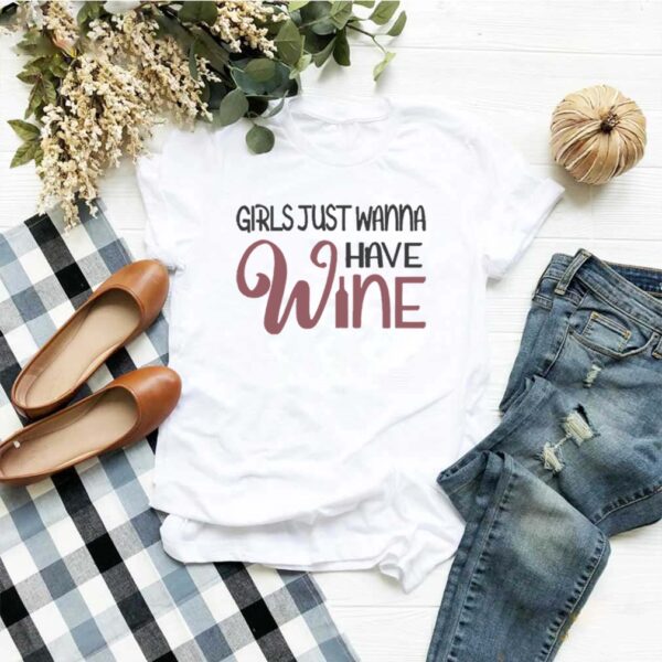 Girls Just Wanna Have Wine T-shirt
