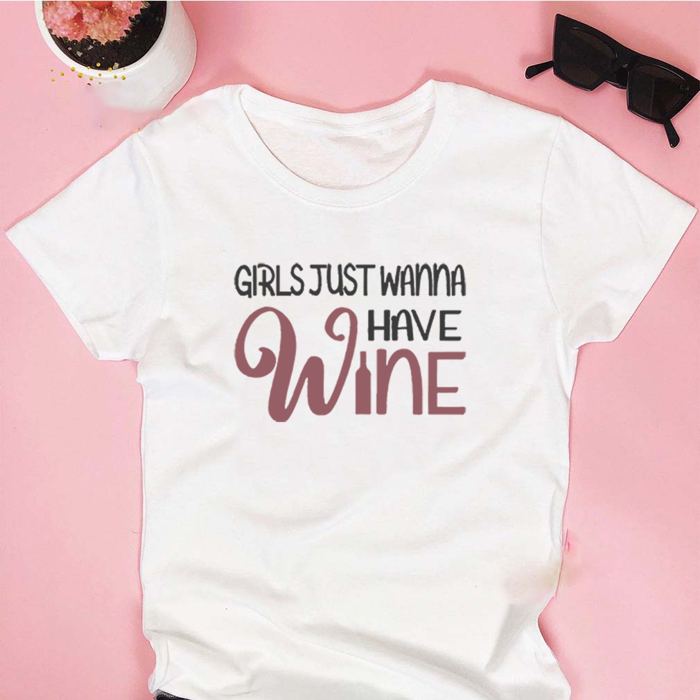 Girls Just Wanna Have Wine T-shirt 9 Girls Just Wanna Have Wine T-