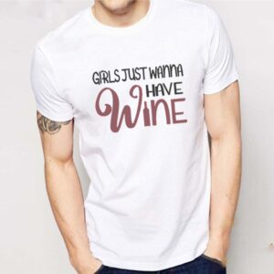 Girls Just Wanna Have Wine T-shirt