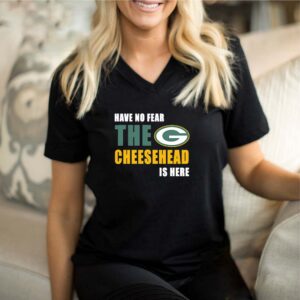 Green Bay Packers Have No Fear The Cheesehead Is Here shirt