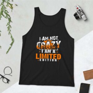 I Am Not Crazy I Am a Limited Edition Funny T-