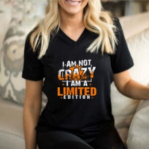 I Am Not Crazy I Am a Limited Edition Funny T-Shirt