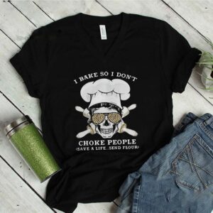 I Bake So I Dont Choke People Save a Life Send Flour Skull shirt