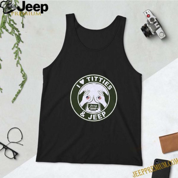 I Love Titties And Jeep 4th Of July Independence Day shirt