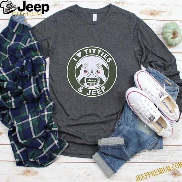 I Love Titties And Jeep 4th Of July Independence Day shirt