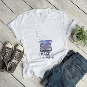 I Make Stuff Up shirt