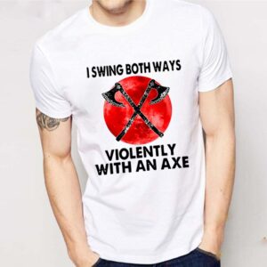 I Swing Both Ways Violently With An Axe Moon Shirt