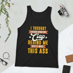 I Thought I Heard Someone Clap behind Me But It Was This Ass TShirt Funny