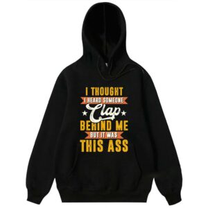 I Thought I Heard Someone Clap behind Me But It Was This Ass TShirt Funny