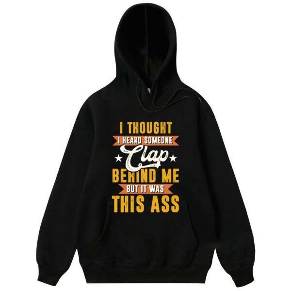 I Thought I Heard Someone Clap behind Me But It Was This Ass TShirt Funny