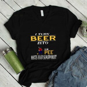 I Turn Beer Into Pee What’s Your Superpower