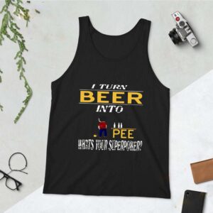 I Turn Beer Into Pee What’s Your Superpower