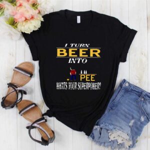 I Turn Beer Into Pee What’s Your Superpower