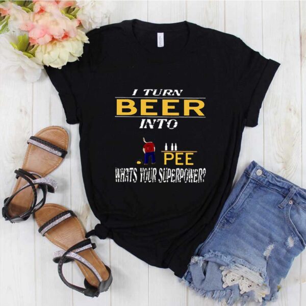 I Turn Beer Into Pee What’s Your Superpower