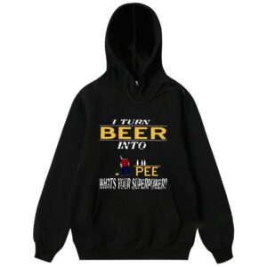 I Turn Beer Into Pee What’s Your Superpower